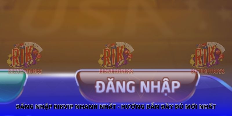 Đăng Nhập Rikvip Nhanh Nhất - Hướng Dẫn Đầy Đủ Mới Nhất