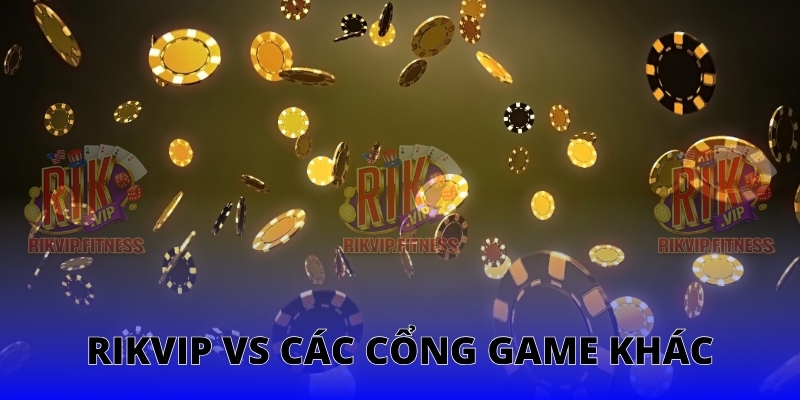 So sánh Rikvip với các cổng game hàng đầu
